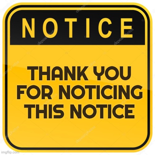 Notice Sign | Thank you for noticing this notice | image tagged in notice sign | made w/ Imgflip meme maker
