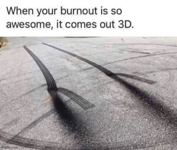 Burnout | image tagged in cars,sport,memes,lattice climbing,climbing,latticeclimbing | made w/ Imgflip meme maker