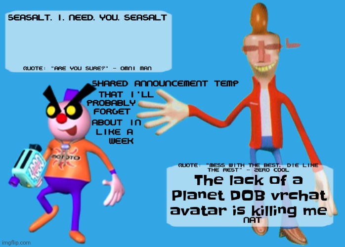 Planet Dob themed shared announcement temp | The lack of a Planet DOB vrchat avatar is killing me | image tagged in planet dob themed shared announcement temp | made w/ Imgflip meme maker