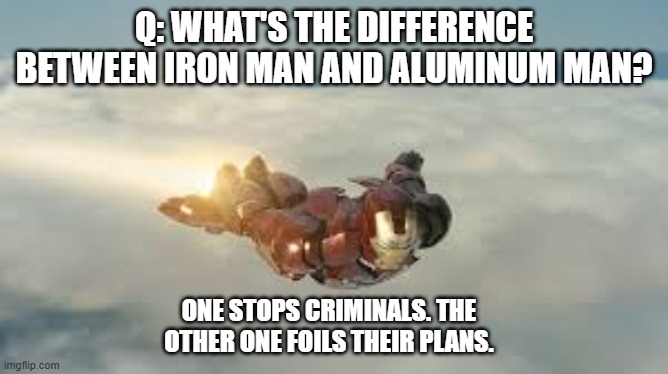 What's the difference between Ironman & Aluminum Man?    --  funny  -- | Q: what's the difference between iron man and aluminum man? One stops criminals. The other one foils their plans. | image tagged in funny,humor,ironman,super hero,play on words,funny meme | made w/ Imgflip meme maker