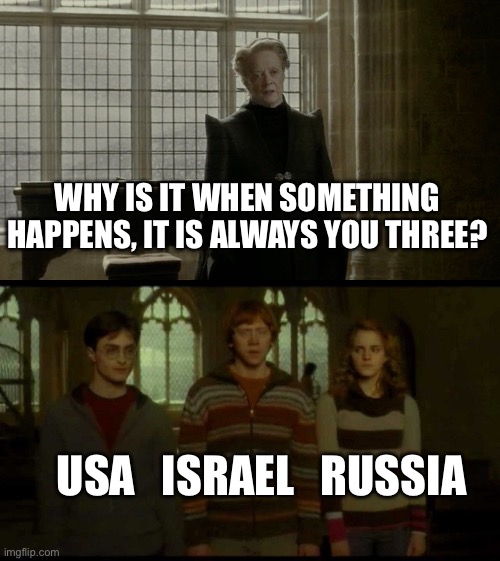 Why is it when something happens (blank) | Why is it when something happens, it is always you three? Usa   Israel   Russia | image tagged in why is it when something happens blank | made w/ Imgflip meme maker