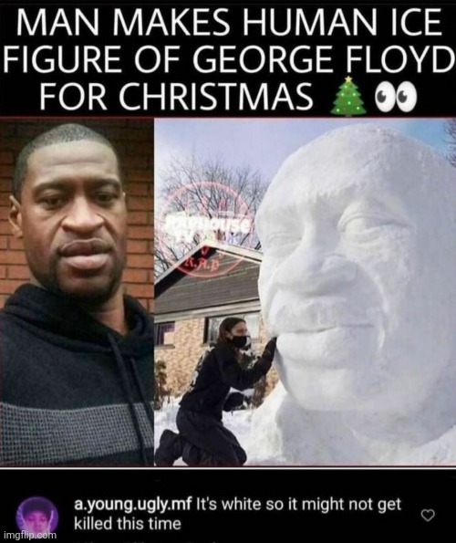 image tagged in comments,cursed,george floyd,snowman,killed,black | made w/ Imgflip meme maker