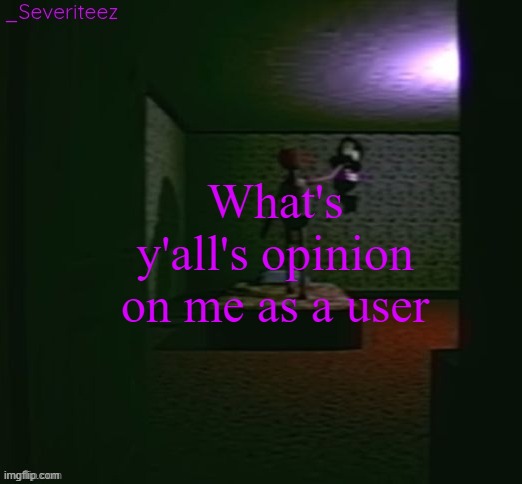 Severiteez good parenting annoncement template in honor of moons | What's y'all's opinion on me as a user | image tagged in severiteez good parenting annoncement template in honor of moons | made w/ Imgflip meme maker