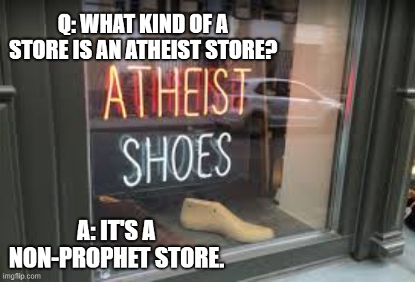 What kind of a store is an atheist store? It's a non-prophet store. | Q: what kind of a store is an atheist store? A: it's a non-prophet store. | image tagged in funny,humor,atheism,atheist,religion | made w/ Imgflip meme maker