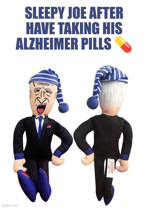 SLEEPY JOE | Sleepy joe after have taking his Alzheimer pills 💊 | image tagged in sleepy joe | made w/ Imgflip meme maker