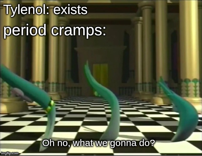 Tylenol is here to save the day | Tylenol: exists; period cramps: | image tagged in veggietales oh no,period | made w/ Imgflip meme maker