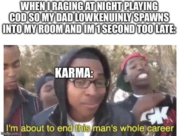 Ded | When I raging at night playing cod so my dad lowkenuinly spawns into my room and im 1 second too late: | image tagged in cooked,what color coffin i want | made w/ Imgflip meme maker