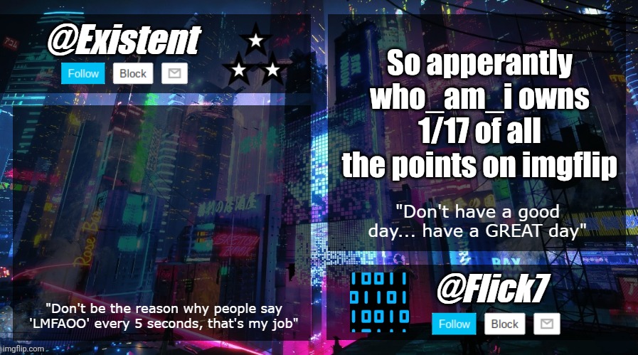 wow | So apperantly who_am_i owns 1/17 of all the points on imgflip | image tagged in existent and flick announcement temp | made w/ Imgflip meme maker