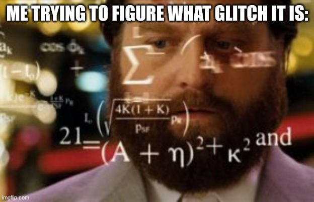 Trying to calculate how much sleep I can get | me trying to figure what glitch it is: | image tagged in trying to calculate how much sleep i can get | made w/ Imgflip meme maker
