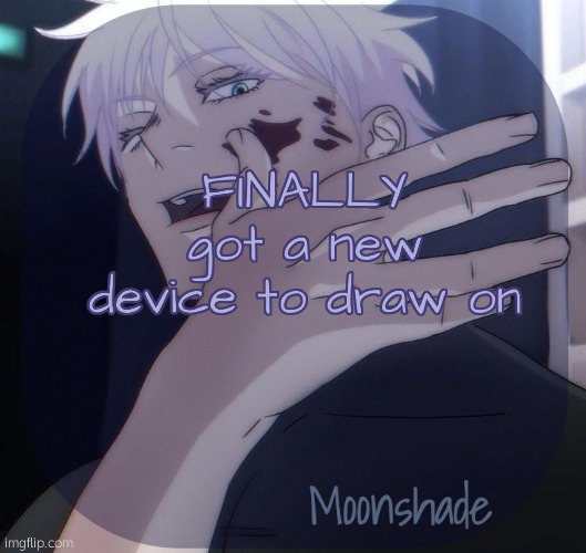Moonshade Announcement Template | FINALLY got a new device to draw on | image tagged in moonshade announcement template | made w/ Imgflip meme maker