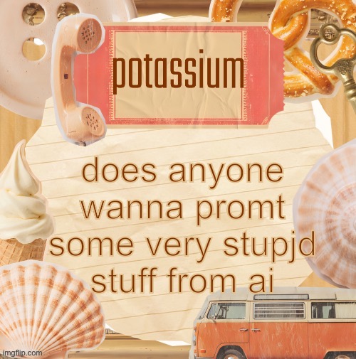 template (thanks shira) | does anyone wanna promt some very stupjd stuff from ai | image tagged in template thanks shira | made w/ Imgflip meme maker