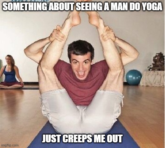 Yoga Man | something about seeing a man do yoga; just creeps me out | image tagged in cursed image,unsee juice | made w/ Imgflip meme maker