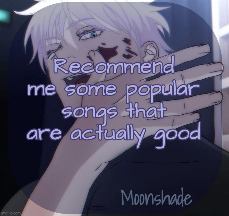 Moonshade Announcement Template | Recommend me some popular songs that are actually good | image tagged in moonshade announcement template | made w/ Imgflip meme maker