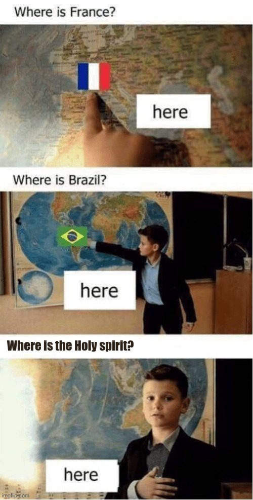 God love you and he is always there | Where is the Holy spirit? | image tagged in where is france | made w/ Imgflip meme maker