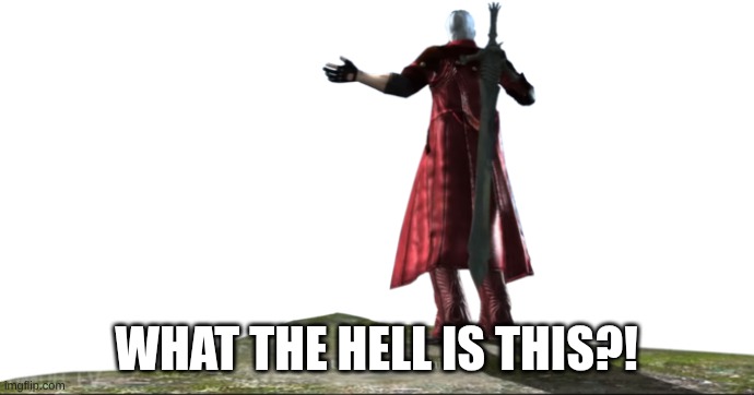 What the hell is this? - DMC4 | what the hell is this?! | image tagged in what the hell is this - dmc4 | made w/ Imgflip meme maker