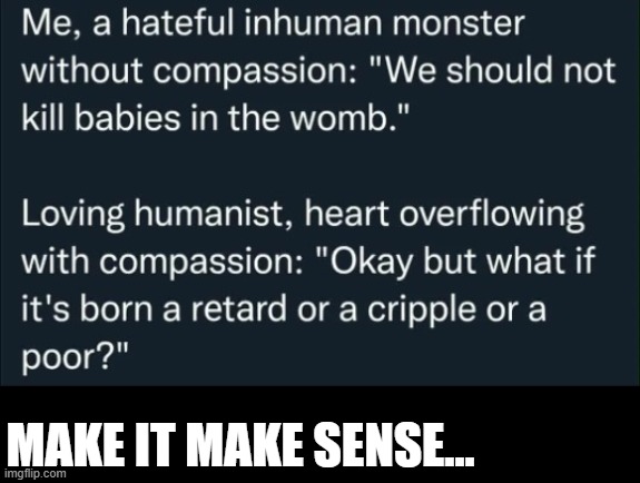 Makes sense if you don't think about it | Make it make sense... | image tagged in abortion,pro life,political meme,liberal hypocrisy,hypocrisy,conservatives | made w/ Imgflip meme maker