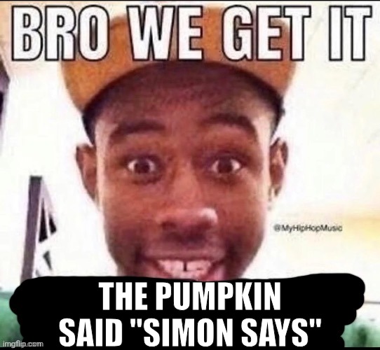 Bro we get it (blank) | the pumpkin said "simon says" | image tagged in bro we get it blank | made w/ Imgflip meme maker