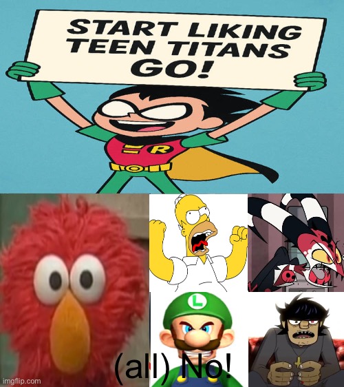Elmo, Homer, Blitz, Luigi, and Murdoc will never like TTG | (all) No! | image tagged in ruin this fill in meme 368,deviantart,elmo,homer simpson,blitzo,murdoc | made w/ Imgflip meme maker