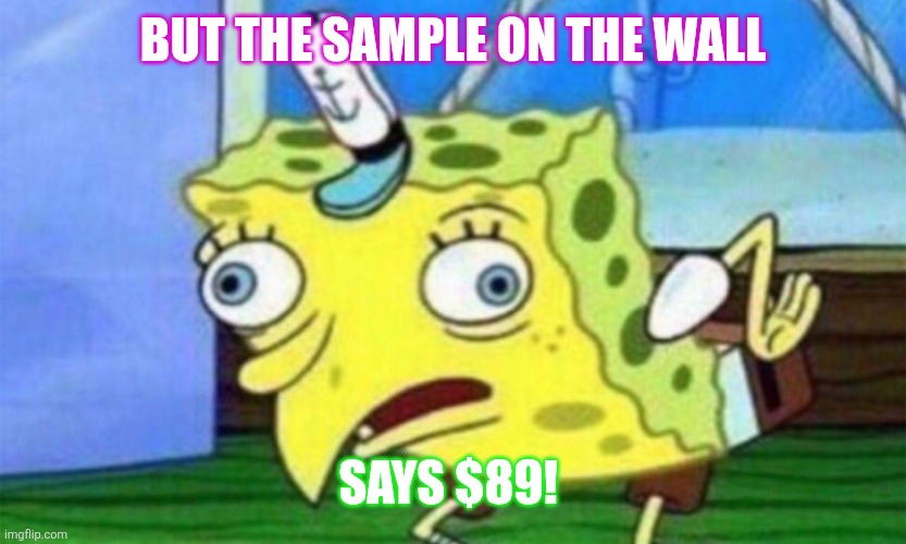 spongebob stupid | But the sample on the wall; Says $89! | image tagged in spongebob stupid | made w/ Imgflip meme maker
