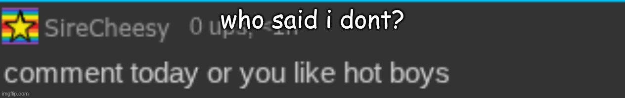 who said i dont? | made w/ Imgflip meme maker