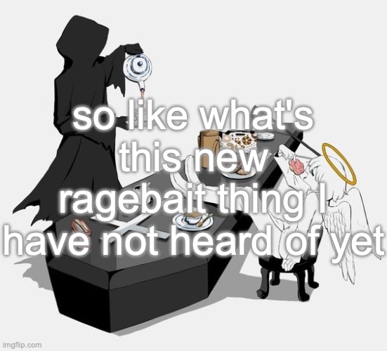 Avogado6 | so like what's this new ragebait thing I have not heard of yet | image tagged in avogado6 | made w/ Imgflip meme maker