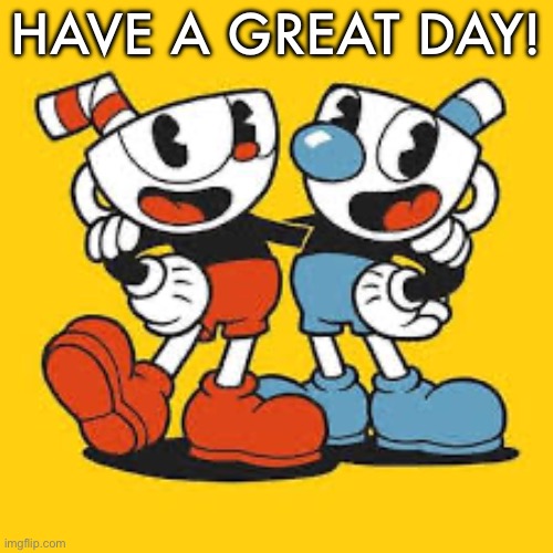 Have a great day! | made w/ Imgflip meme maker