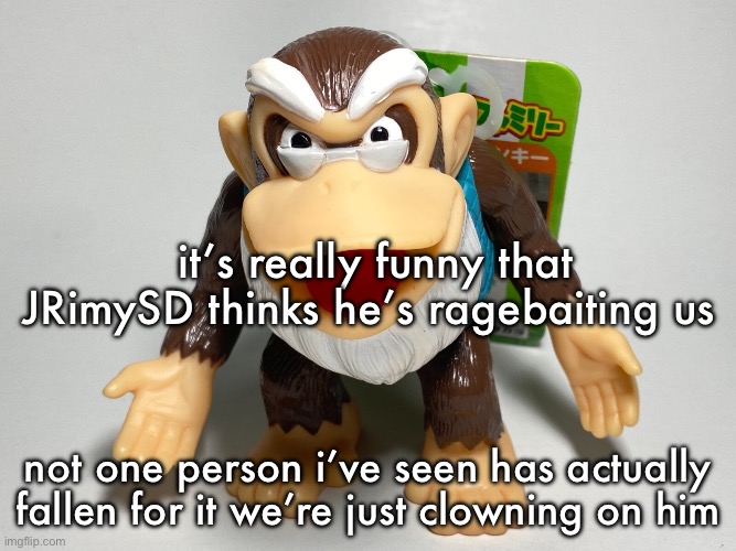 cranky kong | it’s really funny that JRimySD thinks he’s ragebaiting us; not one person i’ve seen has actually fallen for it we’re just clowning on him | image tagged in cranky kong | made w/ Imgflip meme maker
