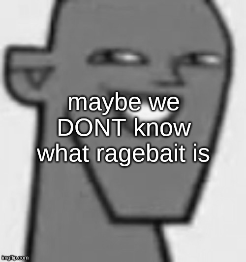 justin | maybe we DONT know what ragebait is | image tagged in justin | made w/ Imgflip meme maker