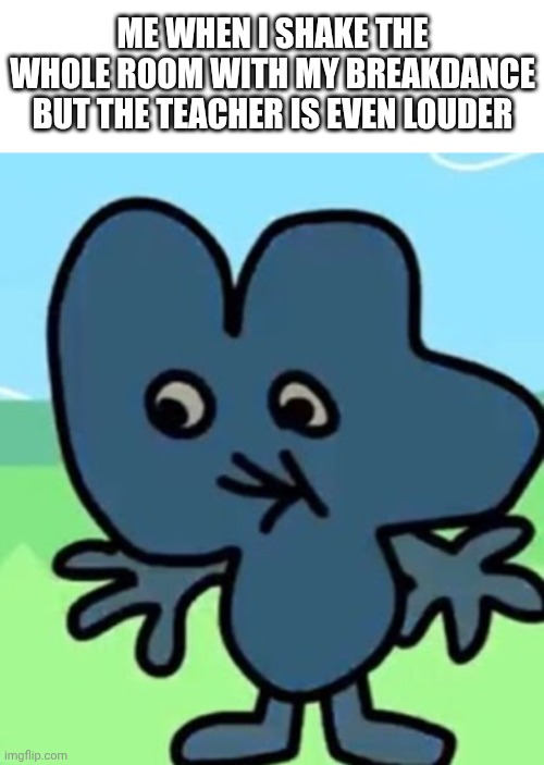 2 popeyes biscuit no drink | Me when I shake the whole room with my breakdance but the teacher is even louder | image tagged in 2 popeyes biscuit no drink | made w/ Imgflip meme maker