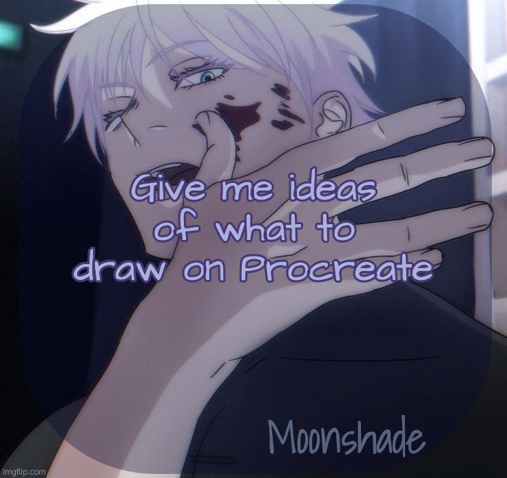 Moonshade Announcement Template | Give me ideas of what to draw on Procreate | image tagged in moonshade announcement template | made w/ Imgflip meme maker