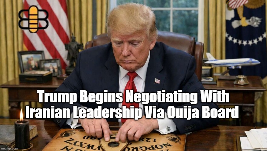 Trump Begins Negotiating With Iranian Leadership Via Ouija Board | made w/ Imgflip meme maker