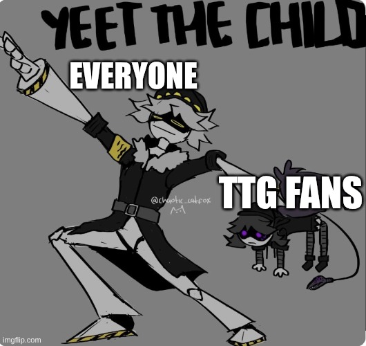 Yeet the child (murder drones ver) | everyone ttg fans | image tagged in yeet the child murder drones ver | made w/ Imgflip meme maker