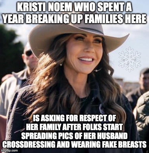 Yet she had no qualms about an affair with her co-worker Corey Lewandowski | kristi noem who spent a year breaking up families here; is asking for respect of her family after folks start spreading pics of her husband crossdressing and wearing fake breasts | image tagged in kristi noem,ice agents,crossdressing,fetish,cuck | made w/ Imgflip meme maker