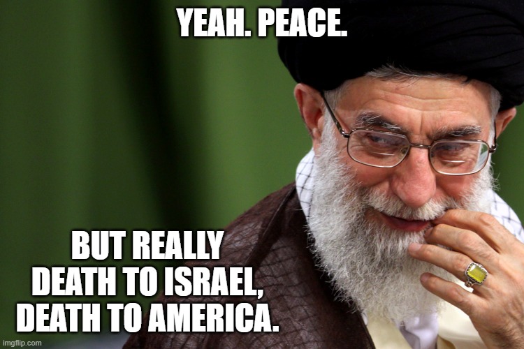 AYATOLLAH KHAMEINI SMUG | Yeah. Peace. But really Death to Israel, Death to America. | image tagged in ayatollah khameini smug | made w/ Imgflip meme maker