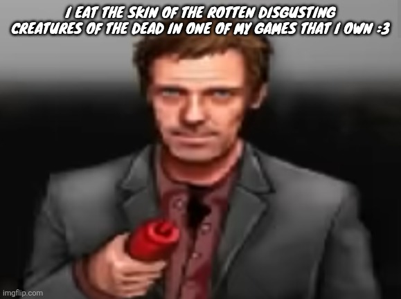 Ketchup | I eat the skin of the rotten disgusting creatures of the dead in one of my games that I own :3 | image tagged in ketchup | made w/ Imgflip meme maker