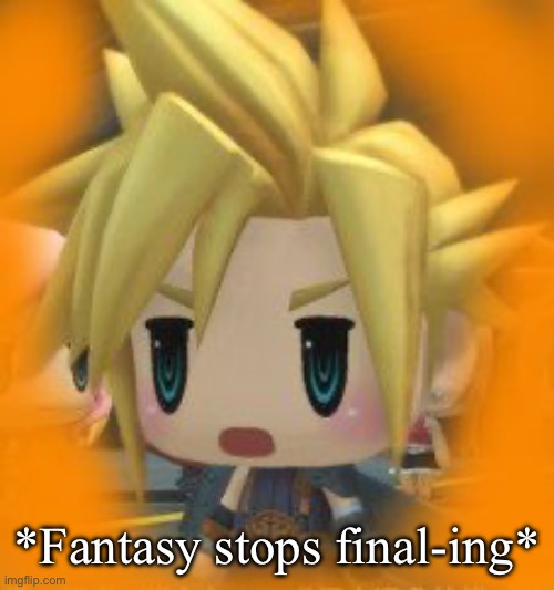 New final fantasy anime trash game | *Fantasy stops final-ing* | image tagged in new final fantasy anime trash game | made w/ Imgflip meme maker