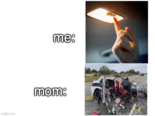 nO dOnT tUrN oN tHe LiGhT | me:; mom: | image tagged in car light | made w/ Imgflip meme maker