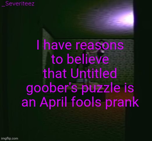 Severiteez good parenting annoncement template in honor of moons | I have reasons to believe that Untitled goober's puzzle is an April fools prank | image tagged in severiteez good parenting annoncement template in honor of moons | made w/ Imgflip meme maker
