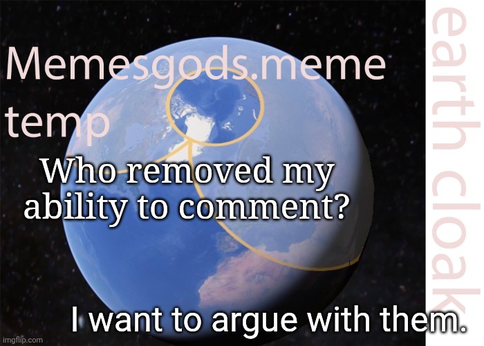 memesgods.meme temp | Who removed my ability to comment? I want to argue with them. | image tagged in memesgods meme temp | made w/ Imgflip meme maker