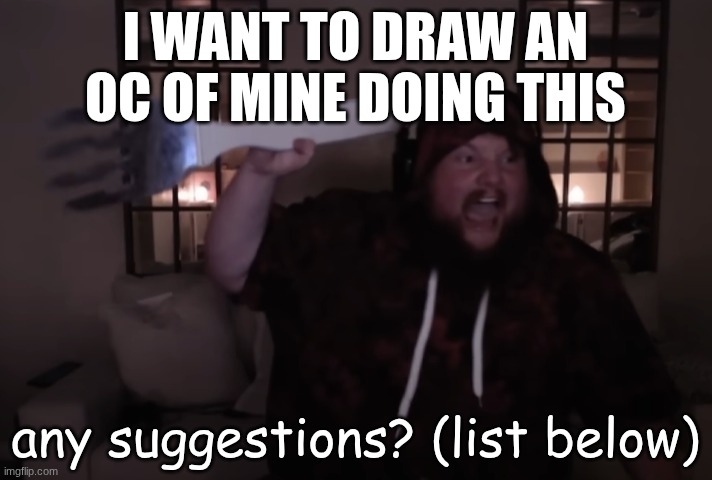 fork warrior | i want to draw an oc of mine doing this; any suggestions? (list below) | image tagged in fork warrior | made w/ Imgflip meme maker