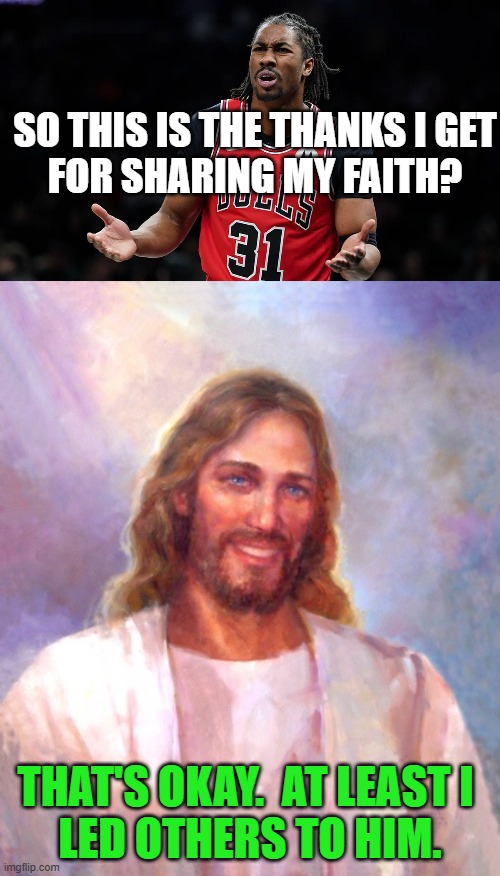 He got cut from the Bulls for sharing his faith | SO THIS IS THE THANKS I GET
FOR SHARING MY FAITH? THAT'S OKAY.  AT LEAST I 
LED OTHERS TO HIM. | image tagged in memes,smiling jesus,faith,chicago bulls,nba,jaden ivey | made w/ Imgflip meme maker