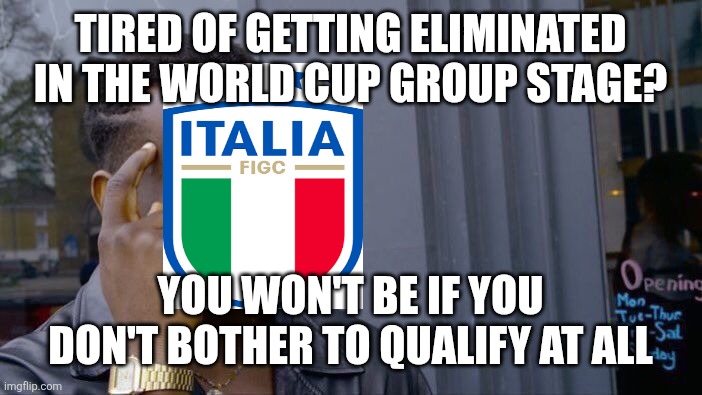 Italy has figured it out! | Tired of getting eliminated in the World Cup group stage? You won't be if you don't bother to qualify at all | image tagged in memes,roll safe think about it | made w/ Imgflip meme maker