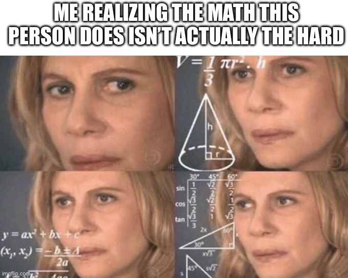 Wait a minute- | Me realizing the math this person does isn’t actually the hard | image tagged in confused woman | made w/ Imgflip meme maker