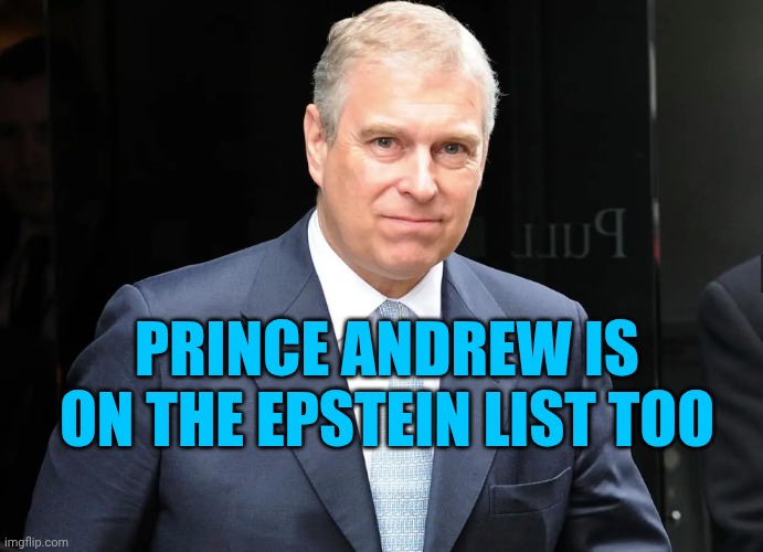 Prince Andrew | Prince Andrew is on the Epstein list too | image tagged in prince andrew | made w/ Imgflip meme maker