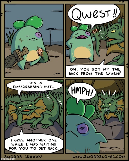 That ungrateful jerk! | image tagged in swords,sprout,quest,lizard,tail,grow | made w/ Imgflip meme maker