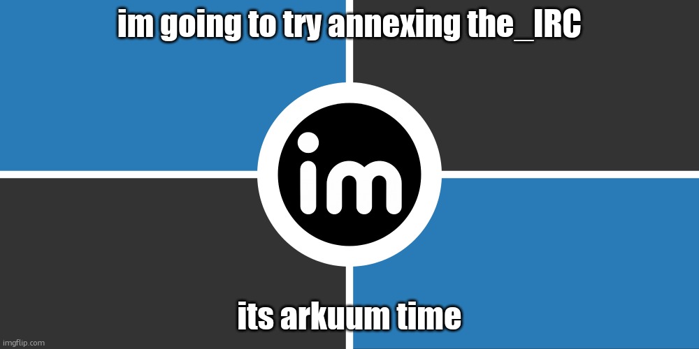 Flag of the ImgNATO by NouBlacksmith | im going to try annexing the_IRC; its arkuum time | image tagged in flag of the imgnato by noublacksmith | made w/ Imgflip meme maker