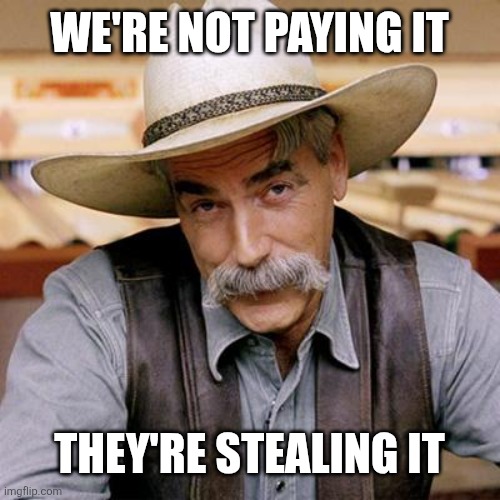 We're not paying it They're stealing it | image tagged in sarcasm cowboy | made w/ Imgflip meme maker