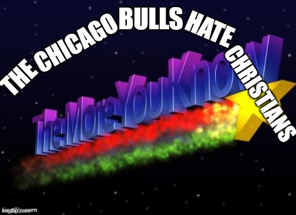 the more you know | hate; chicago; bulls; The; christians | image tagged in the more you know | made w/ Imgflip meme maker