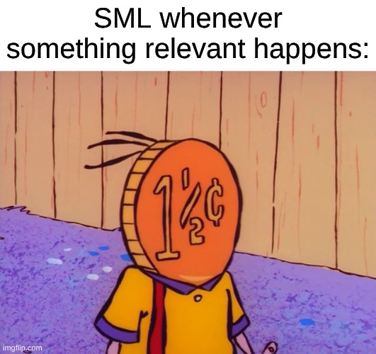 Another One of the Many Reasons I Began Losing Interest | SML whenever something relevant happens: | image tagged in memes,sml,ed edd n eddy | made w/ Imgflip meme maker