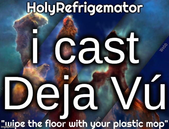 HolyRefrigemator temp | i cast Deja Vú | image tagged in holyrefrigemator temp | made w/ Imgflip meme maker